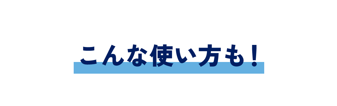こんな使い方も！